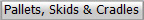 Pallets, Skids & Cradles